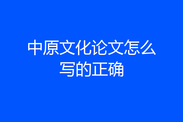 中原文化论文怎么写的正确