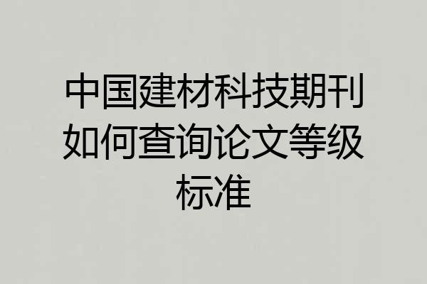 中国建材科技期刊如何查询论文等级标准