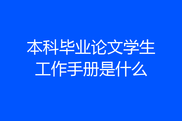 本科毕业论文学生工作手册是什么