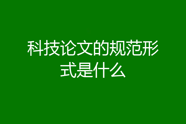 科技论文的规范形式是什么