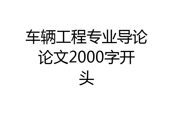 车辆工程专业导论论文2000字开头