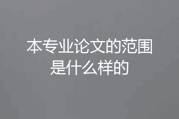本专业论文的范围是什么样的