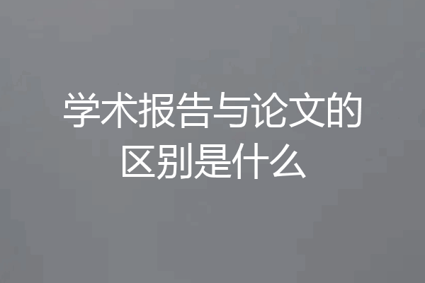 学术报告与论文的区别是什么