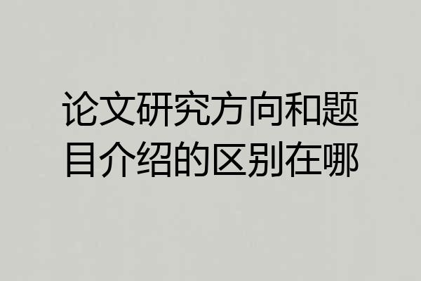 论文研究方向和题目介绍的区别在哪