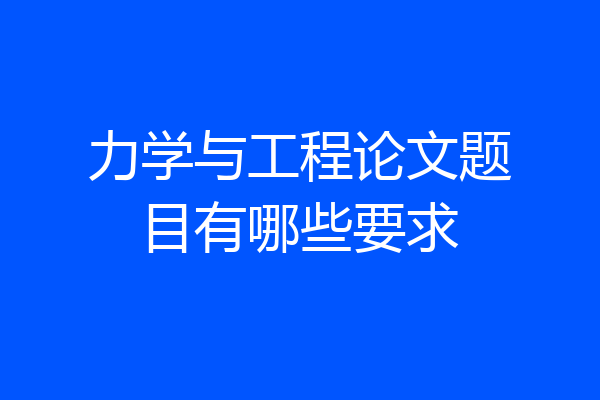 力学与工程论文题目有哪些要求