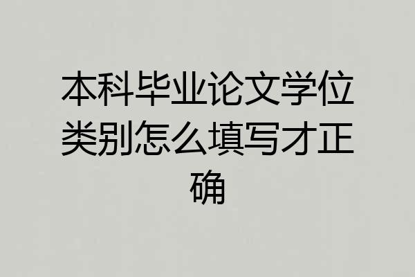本科毕业论文学位类别怎么填写才正确