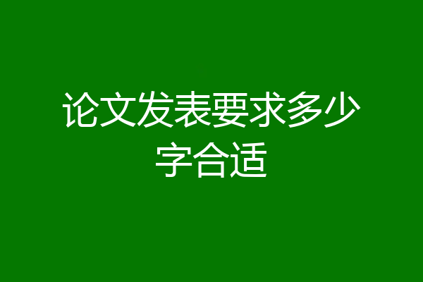 论文发表要求多少字合适