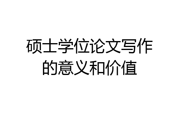 硕士学位论文写作的意义和价值