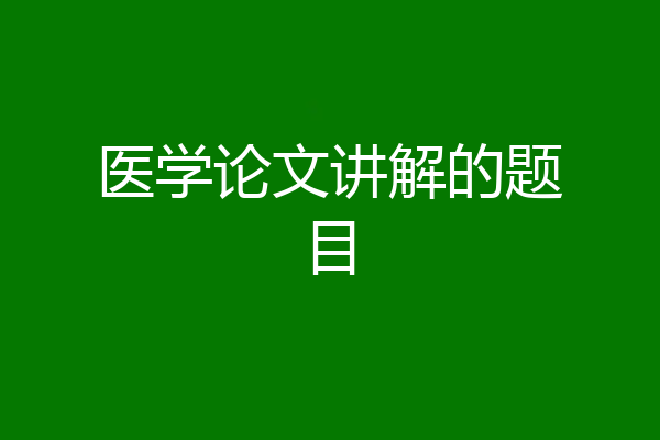 医学论文讲解的题目