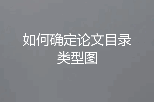 如何确定论文目录类型图