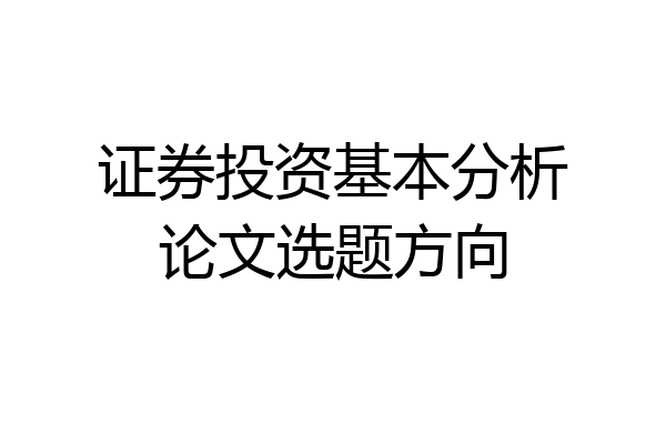 证券投资基本分析论文选题方向