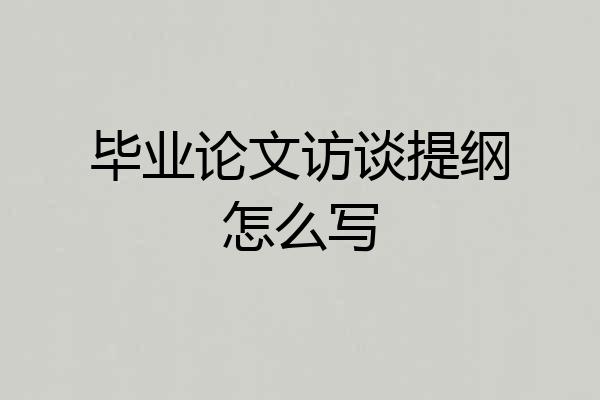 毕业论文访谈提纲怎么写