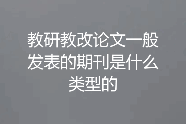 教研教改论文一般发表的期刊是什么类型的