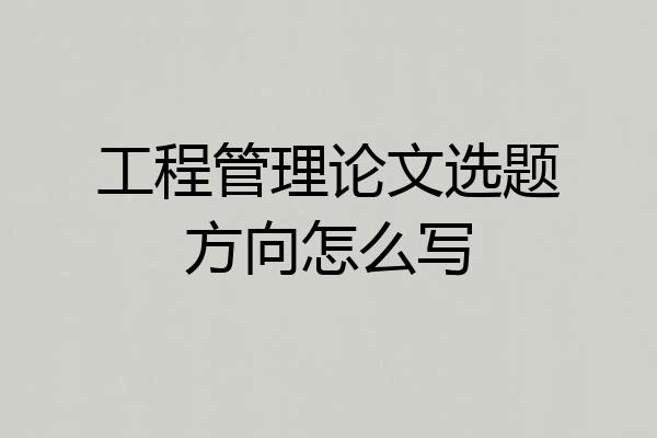 工程管理论文选题方向怎么写