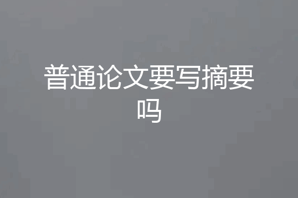 普通论文要写摘要吗