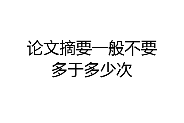 论文摘要一般不要多于多少次