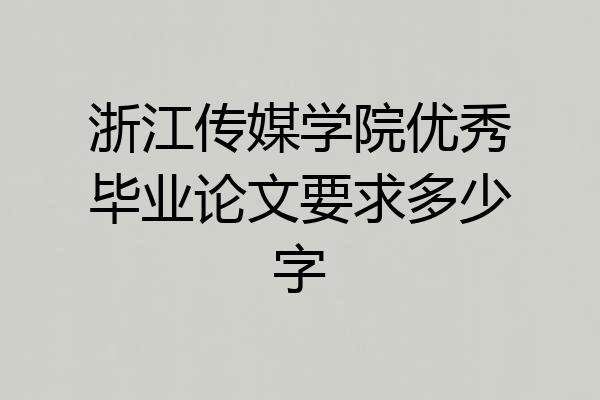 浙江传媒学院优秀毕业论文要求多少字