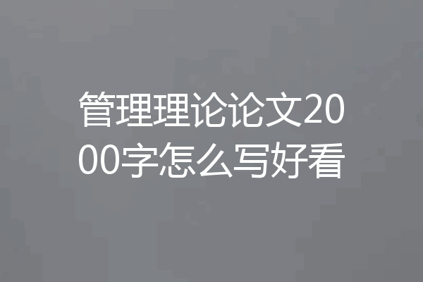 管理理论论文2000字怎么写好看
