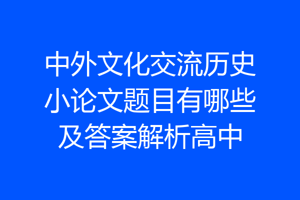 中外文化交流历史小论文题目有哪些及答案解析高中
