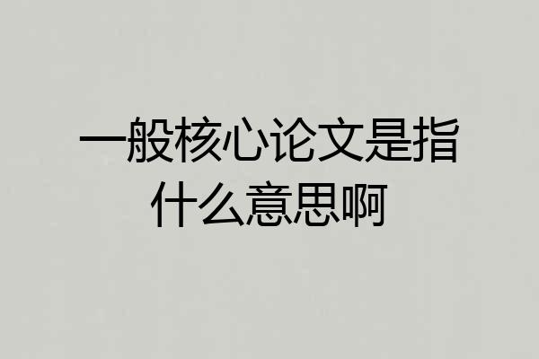 一般核心论文是指什么意思啊