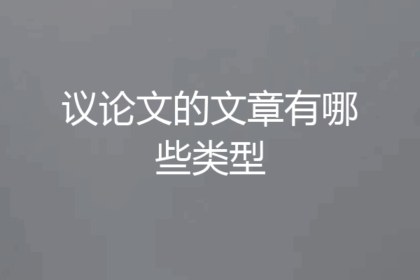 议论文的文章有哪些类型