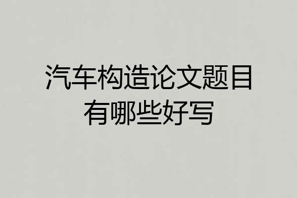 汽车构造论文题目有哪些好写