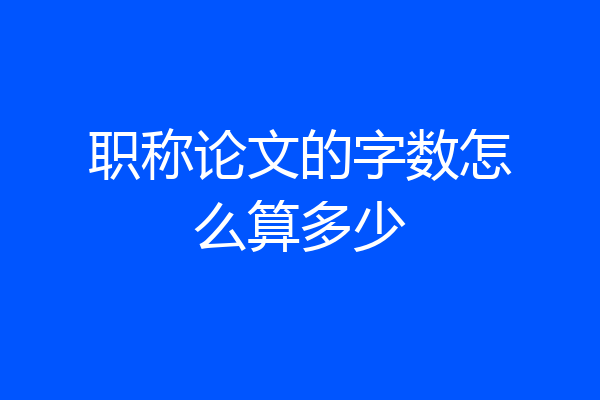 职称论文的字数怎么算多少