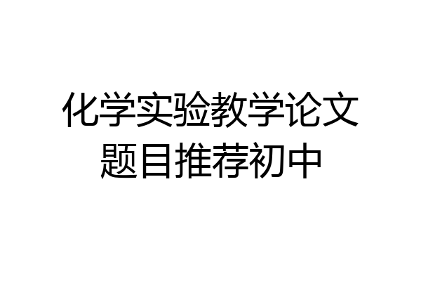 化学实验教学论文题目推荐初中