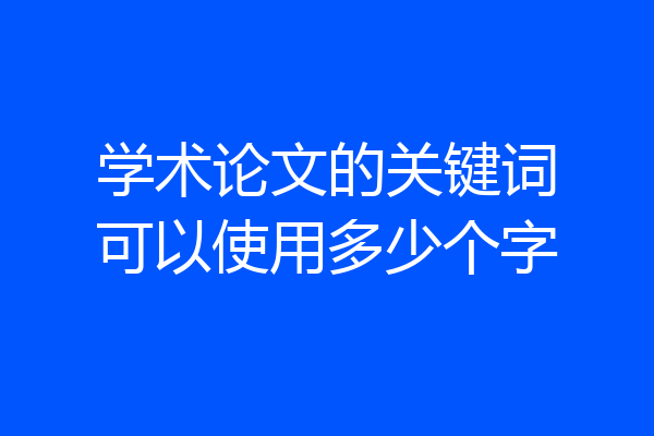 学术论文的关键词可以使用多少个字