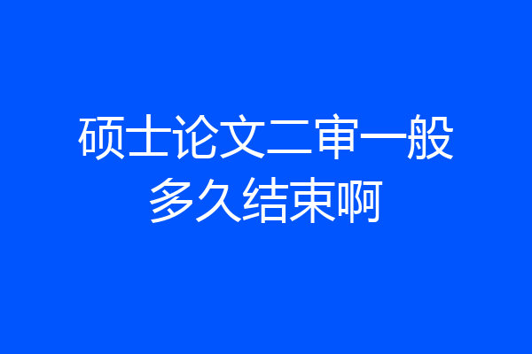 硕士论文二审一般多久结束啊