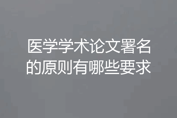 医学学术论文署名的原则有哪些要求