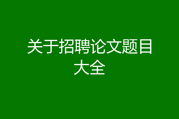 关于招聘论文题目大全