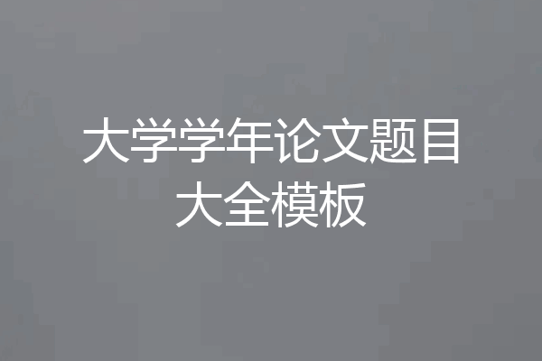 大学学年论文题目大全模板
