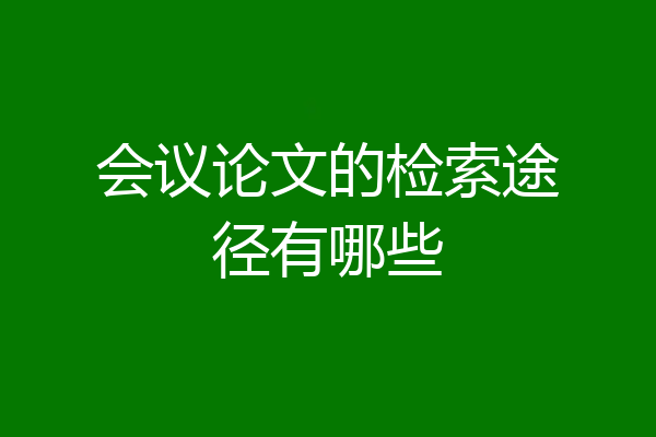 会议论文的检索途径有哪些