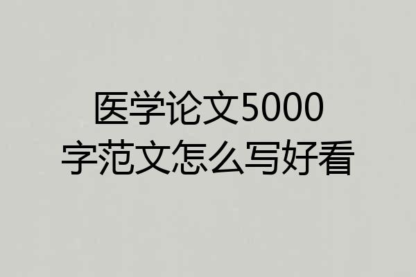 医学论文5000字范文怎么写好看