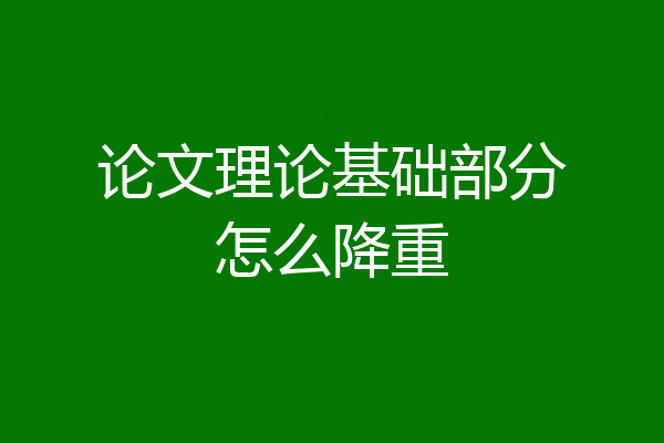 论文理论基础部分怎么降重