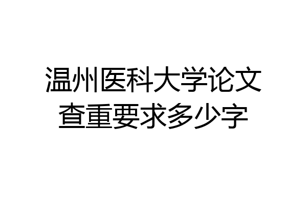 温州医科大学论文查重要求多少字