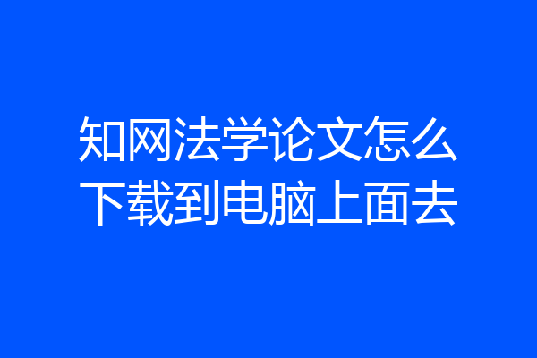 知网法学论文怎么下载到电脑上面去