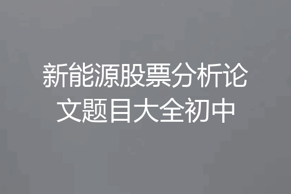 新能源股票分析论文题目大全初中