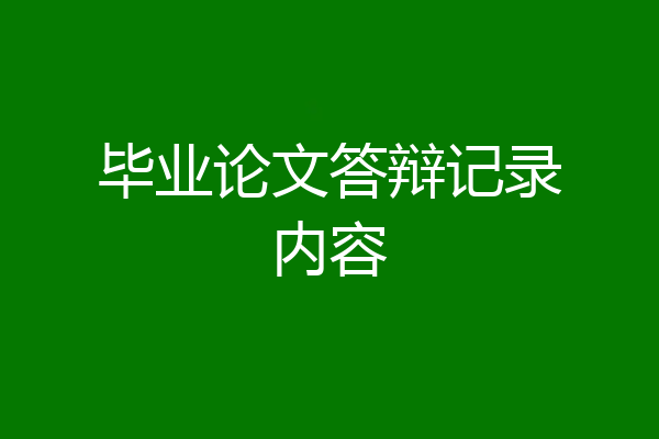 毕业论文答辩记录内容