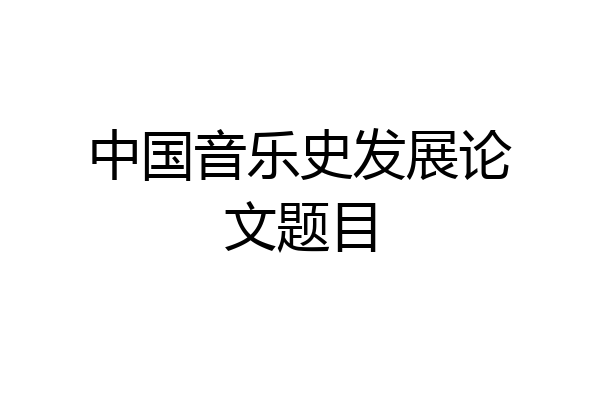 中国音乐史发展论文题目
