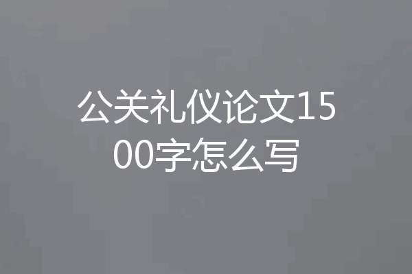 公关礼仪论文1500字怎么写