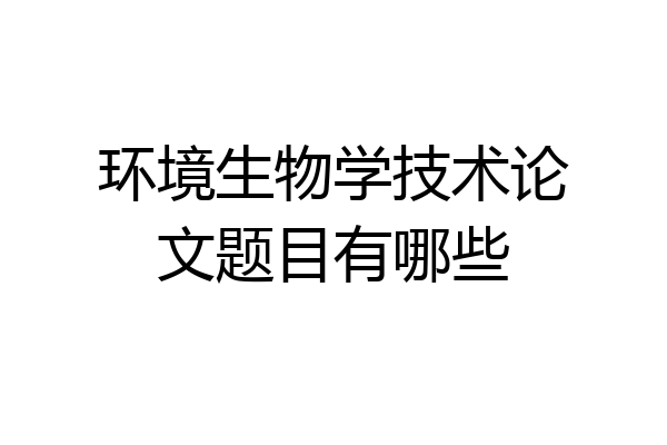 环境生物学技术论文题目有哪些
