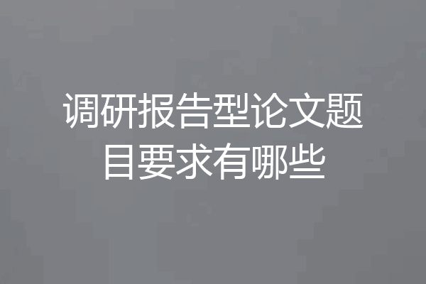 调研报告型论文题目要求有哪些