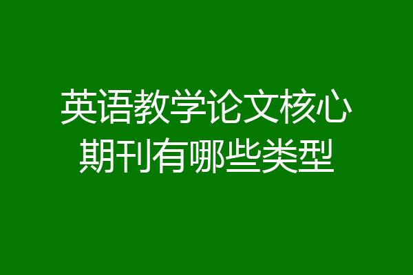 英语教学论文核心期刊有哪些类型