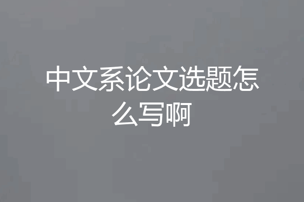 中文系论文选题怎么写啊