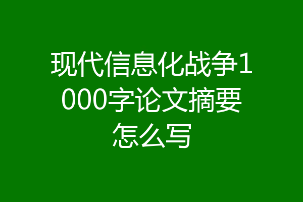 现代信息化战争1000字论文摘要怎么写