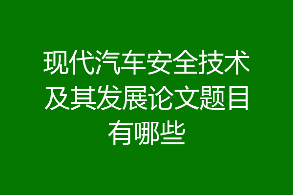 现代汽车安全技术及其发展论文题目有哪些