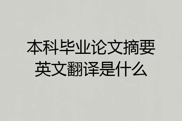 本科毕业论文摘要英文翻译是什么