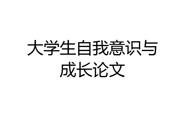 大学生自我意识与成长论文
